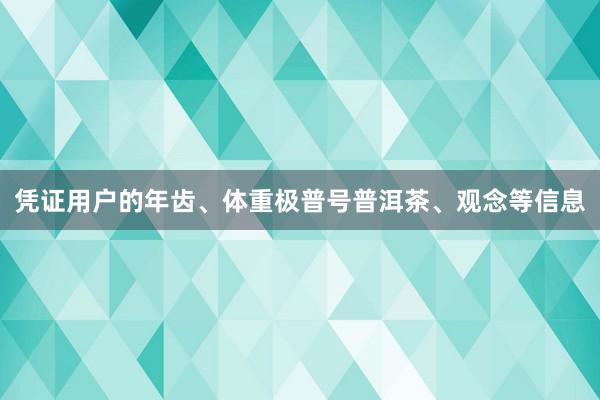 凭证用户的年齿、体重极普号普洱茶、观念等信息